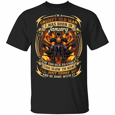 I'm A Grumpy Old Man I Was Born In January I'll Just Shoot You T-Shirt - Funny Birthday Gift For Men