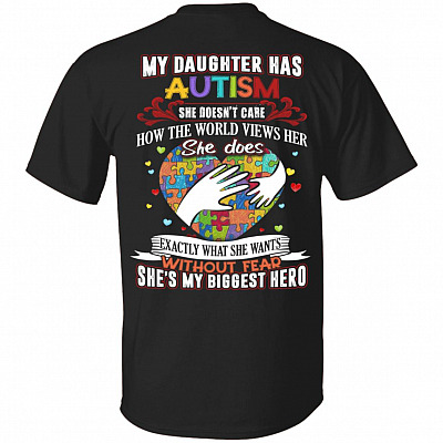 My Daughter Has Autism She Doesn't Care How The World Views Her Print On Back T-Shirt
