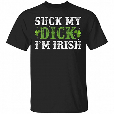 Suck My Di-ck I'm Irish Funny Foul-Mouthed T-Shirt