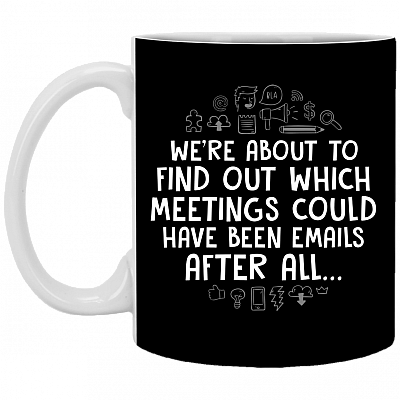 We're About To Find Out Which Meetings Could Have Been Emails After All Coffee Mug - Beer Stein - Water Bottle