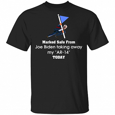 Marked Safe From Joe Biden Taking Away My AR-14 Today T-Shirt - Anti Joe Biden Shirt