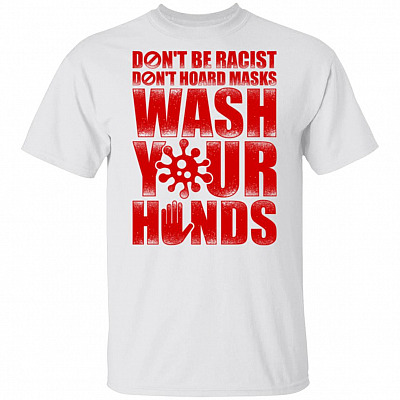 Don't Be Racist Wash Your Hands T-Shirt
