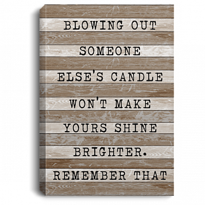 Blowing Out Someone Else's Candle Won't Make Yours Shine Brighter Framed Canvas Prints - Unframed Poster