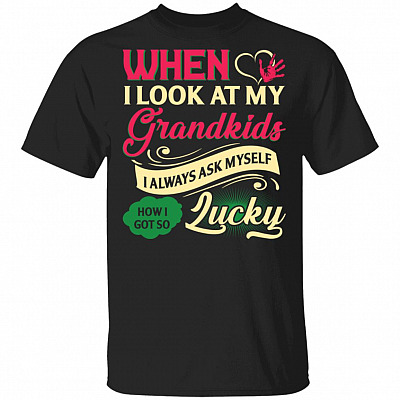 When I Look At My Grandkids I Always Ask Myself How I Got So Lucky T-Shirt