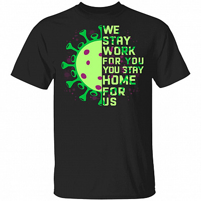 We Stay Work For You You Stay Home For Us Nurse T-Shirt