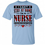 I Can't Stay at Home I'm a Nurse We Fight When Others Can't Anymore T-Shirt