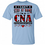 I Can't Stay at Home I'm a CNA We Fight When Others Can't Anymore T-Shirt