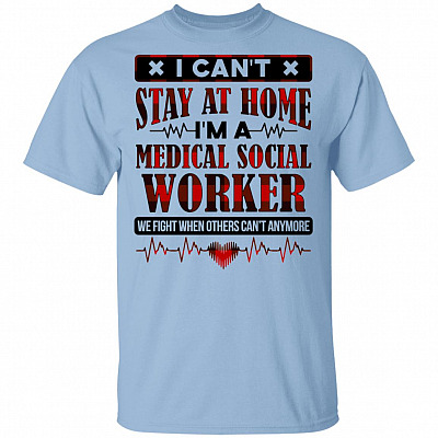 I Can't Stay at Home I'm a Medical Social Worker We Fight When Others Can't Anymore T-Shirt