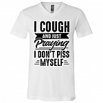 I Cough And Just Praying I Don't Piss Myself T-Shirt - V-Neck