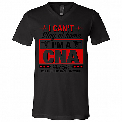 I Can't Stay At Home I'm A CNA We Fight When Other Can't Anymore T-Shirt