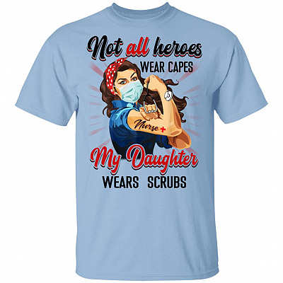 Not All Heroes Wear Capes My Daughter Wears Scrubs Nurse T-Shirt