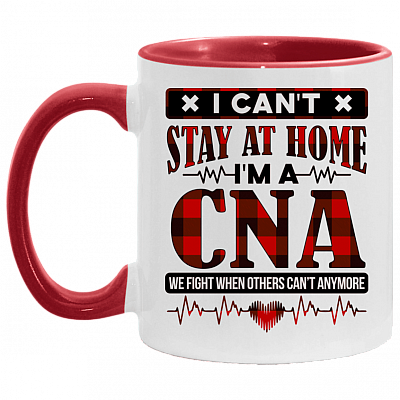 I Can't Stay at Home I'm a CNA We Fight When Others Can't Anymore Accent Mug