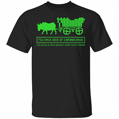 You Have Died Of Coro-naVirus You Should Have Bought More Toilet Pa-per T-Shirt