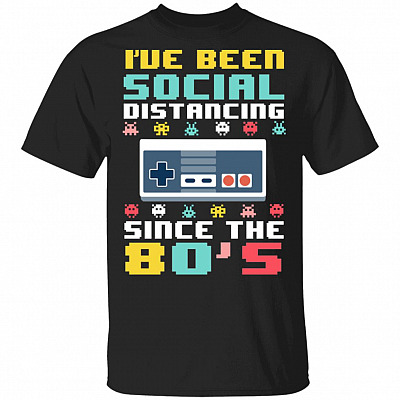 I've Been Social Distancing Since 80's 8-Bit Gamer Funny Quarantine T-Shirt