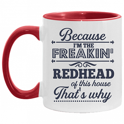 Because I'm The Freakin' Redhead Of This House That's Why Accent Mug - Funny Redhead Gifts
