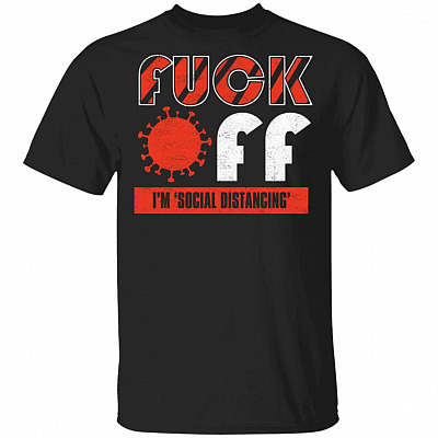 Fuck Off I'm Social Distancing Funny T-Shirt