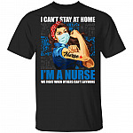 I Cant Stay At Home Im A Nurse T-Shirt Nurse Shirt