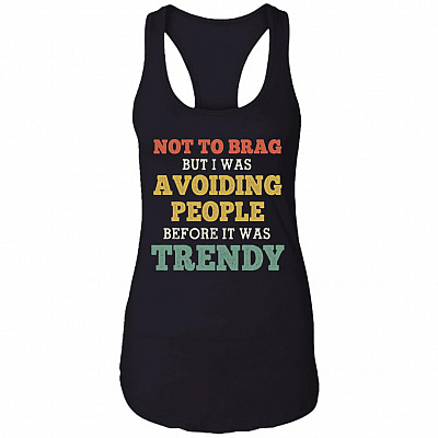 Not To Brag But I Was Avoiding People Before It Was Trendy Funny Cotton Tank Top Tee - Ladies Racerback Tank