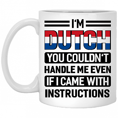 I'm Dutch You Coudn't Handle Me Even If I Came With Instructions Ceramic Coffee Mug - Beer Stein - Water Bottle
