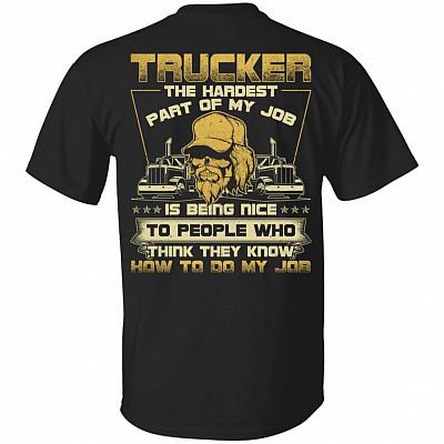 Trucker The Hardest Part Of My Job Is Being Nice To People Print On Back Only - Plain Front T-Shirt