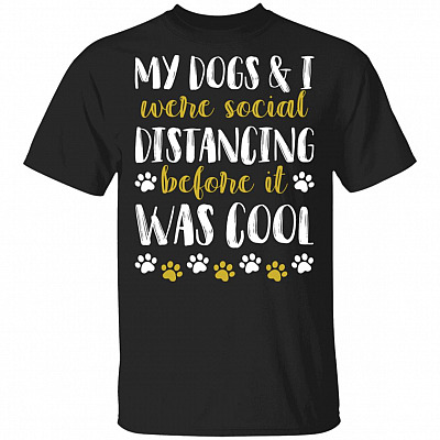 My Dogs And I Were Social Distancing Before It Was Cool Funny T-Shirt