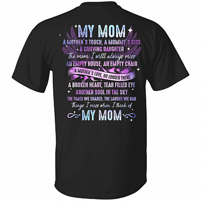 My Mom A Mother's Touch A Mommy's Kiss A Grieving Daughter The Mom I Will Always Miss Print On Back T-Shirt