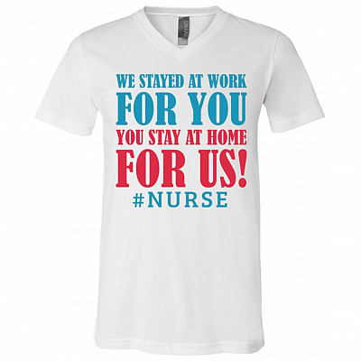 We Stayed At Work for You You Stay At Home For Us Nurse T-Shirt - V-Neck