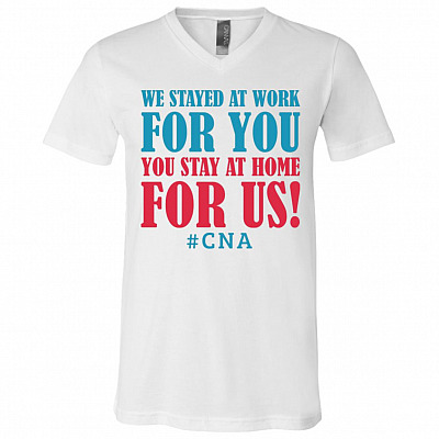 We Stayed At Work for You You Stay At Home For Us CNA T-Shirt - V-Neck