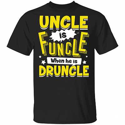 Uncle Is Funcle When He Is Druncle T-Shirt - Funny Uncle Drunk Shirt