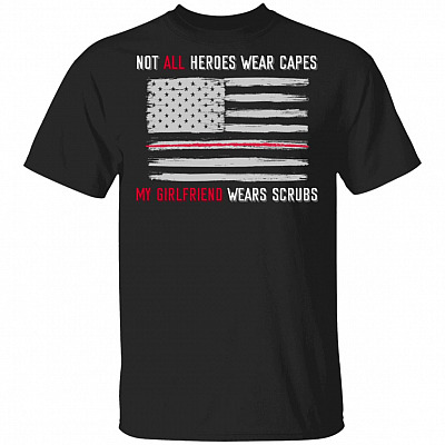 Not All Heroes Wear Capes My Girlfriend Wears Scrubs T-Shirt - Proud Nurse Shirt Nurse Gift
