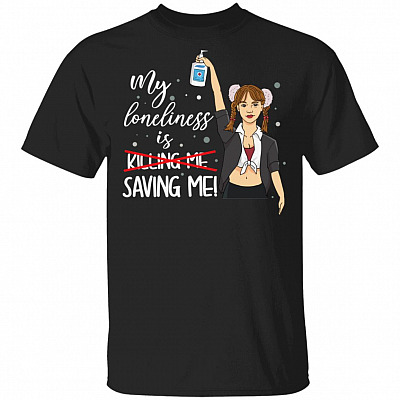 My Loneliness Is Saving Me Funny Social Isolate Distancing T-Shirt