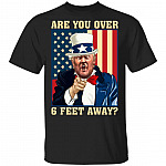 Are You Over 6 Feet Away Funny Uncle Trump T-Shirt