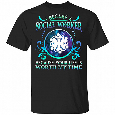 I Became A Social Worker Because Your Life Is Worth My Time T-Shirt