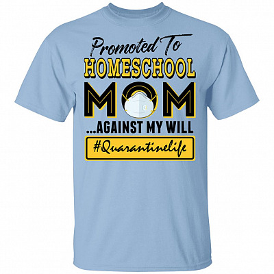 Promoted to Home-school Mom Against My-Will Quarantine T-Shirt