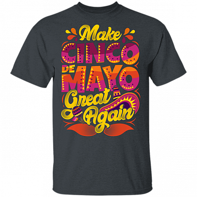 Make Cinco De Mayo Great Again T-Shirt - Trump President Shirt