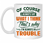 Of Course I Always Say What I Think That's Why I'm Always In Trouble Funny Ceramic Coffee Mug - Water Bottle