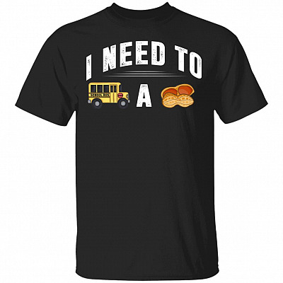 I need to Bus School a peanut T-Shirt - Funny Shirt