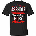 I'm An Asshole So If You Don't Want Your Feelings Hurt Walk Away Funny T-Shirt