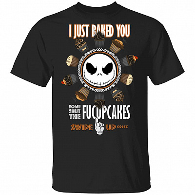 I Just Baked You Some Shut The Fucupcakes Swipe Up Skelling-ton T-Shirt