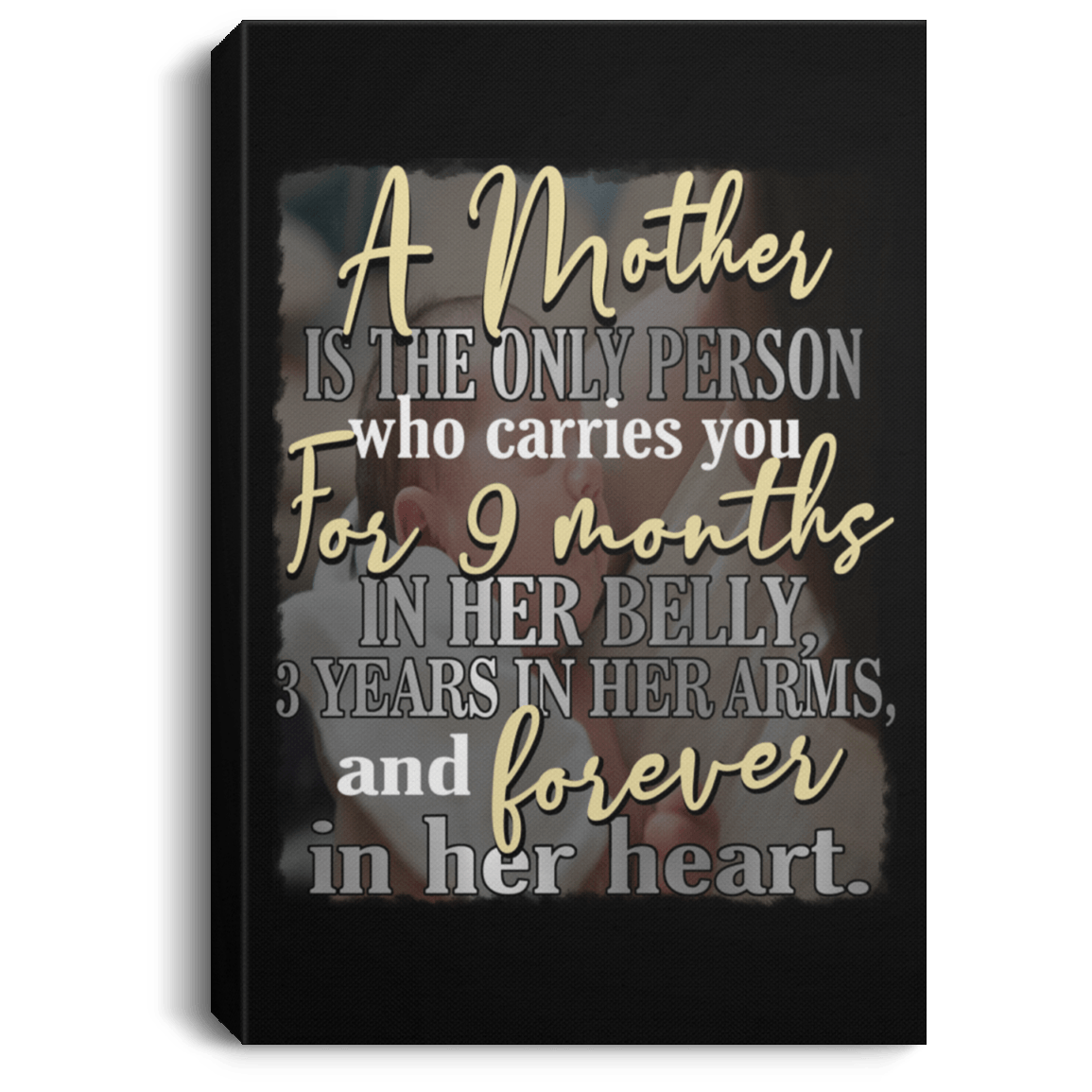 CubeBik Mother Carries You For 9 Months In Her Belly 3 Years In Her Arms And Forever In Her Heart Canvas - Poster