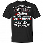 CubeBik I Don't Have An Attitude Problem You Have A Problem With My Attitude T-Shirt - Funny Trucker Driver Shirt