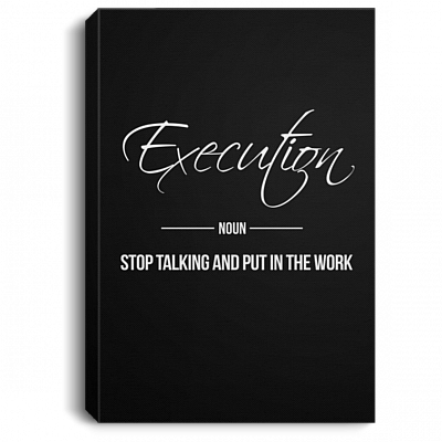 Execution Stop Talking and Put in the Work Gallery Wrapped Framed Canvas Prints - Unframed Poster