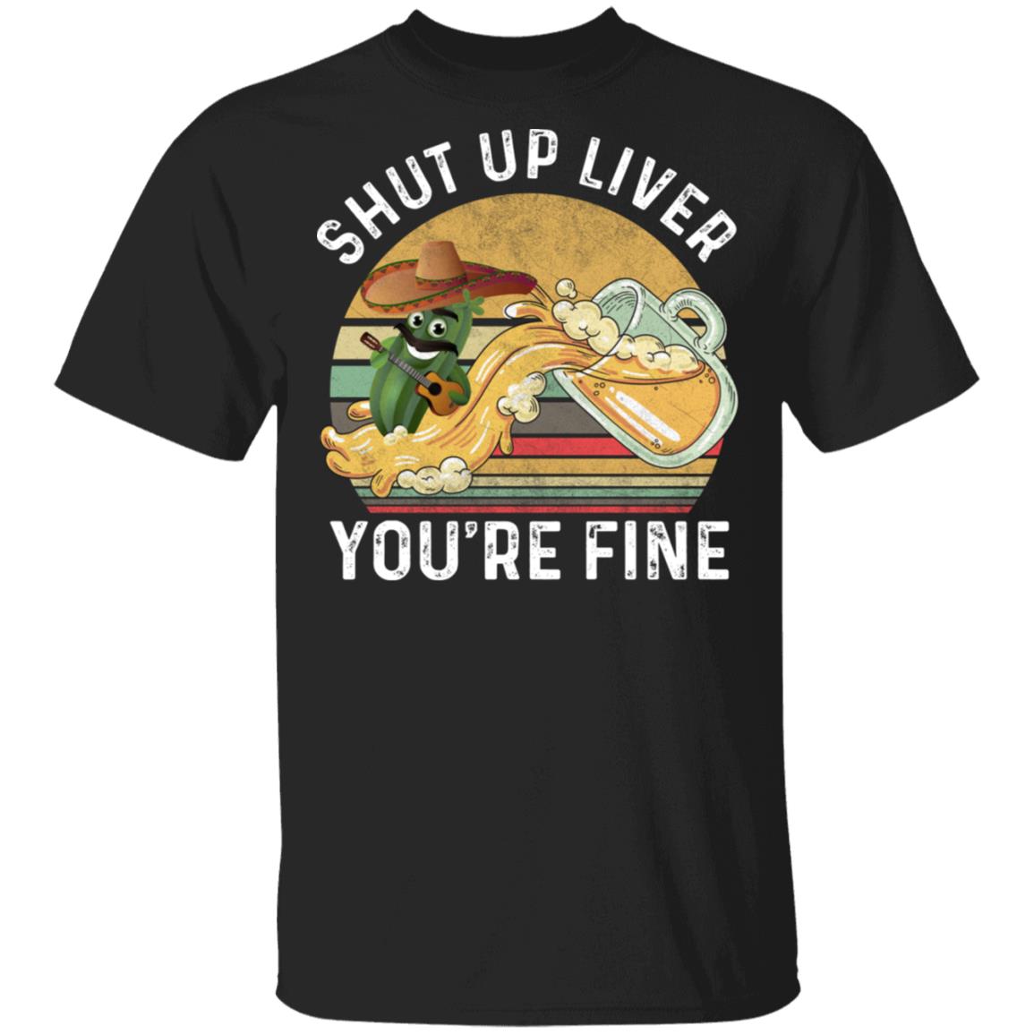 CubeBik Vintage Shut Up Liver You Are Fine Funny Cinco De Mayo & Drinking Party T-Shirt | Mexican Sombrero Fiest Theme Gift Tee