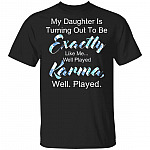 My Daughter is Turning Out to Be Exactly Like Me Well Played Karma Well Played Floral Mom T-Shirt