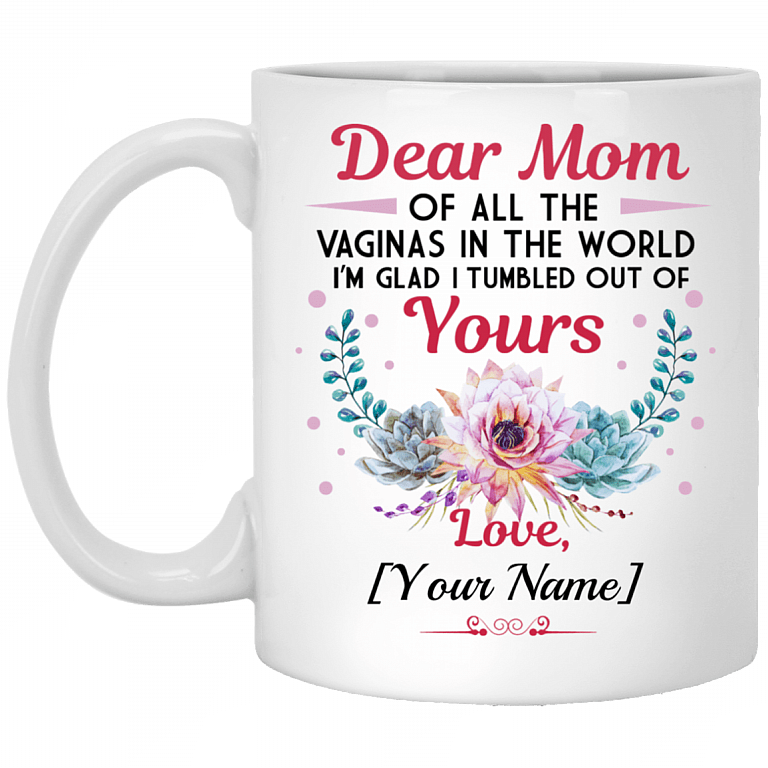 Personalized Name Dear Mom Of All The Vaginas In The World I Tumbled Out Of Coffee Mug - Color Changing Mug, White, 11 oz. White Mug