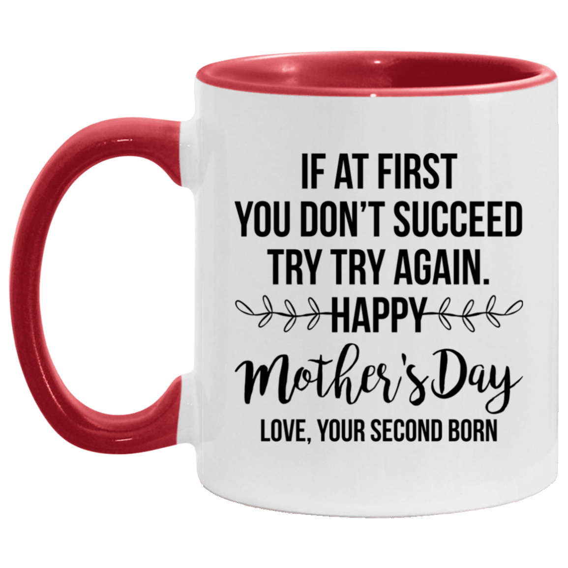 If At First You Don't Succeed Try Try Again Happy Mother's Day Love Your Second Born Accent Mug, White/Red, 11 oz. Accent Mug