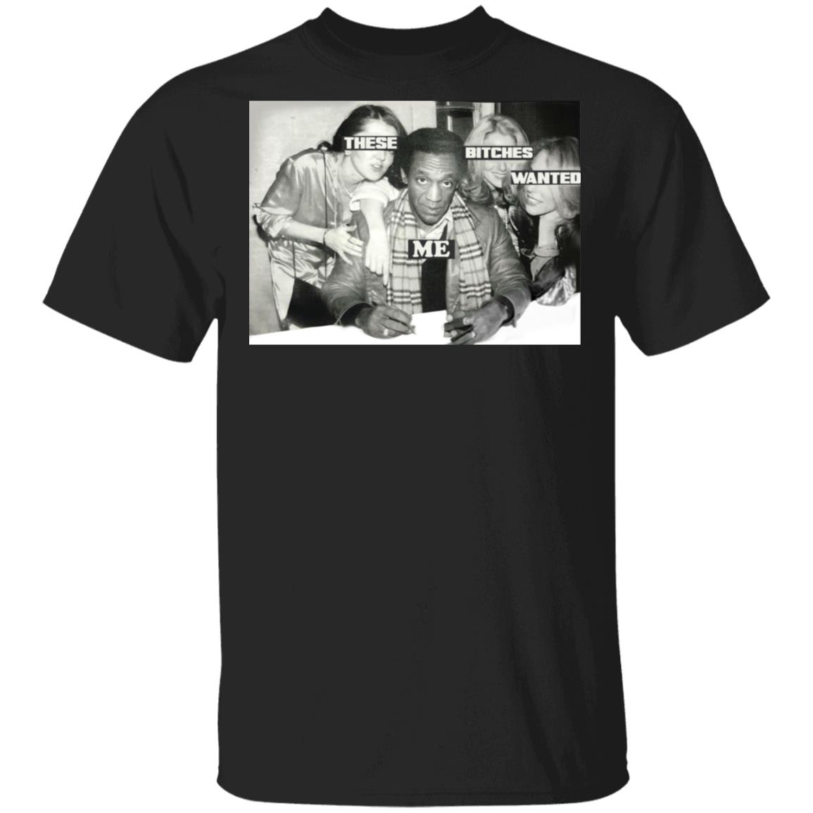 These Bitches Wanted Me Free Bill Man T-Shirt - Free Cosby Shirt, Black, Unisex T-Shirt