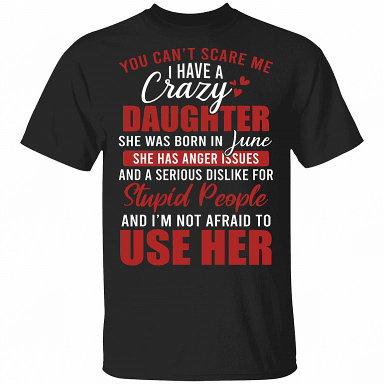 You Can't Scare Me I Have A Crazy Daughter She Was Born In June T-Shirt - Funny June Daughter Birthday Gift, Black, Unisex T-Shirt