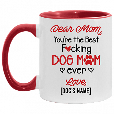 Dear Mom You're The Best Fucking Dog Mom Ever Personalized Accent Mug - Coffee Mug - Dog Mom Gifts, White/Red, 11 oz. Accent Mug