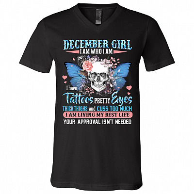 December Girl I Am Who I Am I Have Tattoos Pretty Eyes Thick Thighs and Cuss Too Much T-Shirt - V-Neck Tee, Black, V-Neck T-Shirt